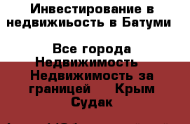 Инвестирование в недвижиьость в Батуми - Все города Недвижимость » Недвижимость за границей   . Крым,Судак